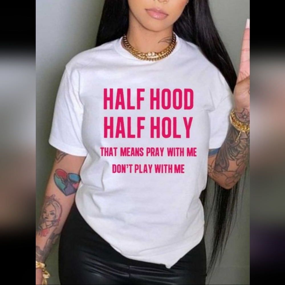 FUNNY TEE "HALF HOLY HALF HOOD....."